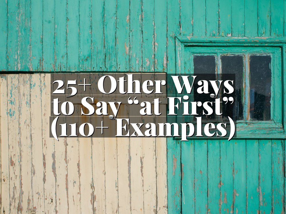 25+ Other Ways to Say “at First” (110+ Examples)