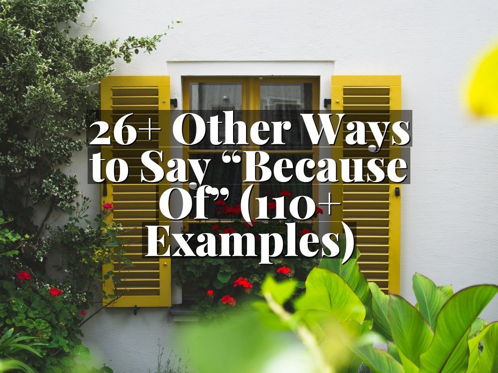 26+ Other Ways to Say “Because Of” (110+ Examples)