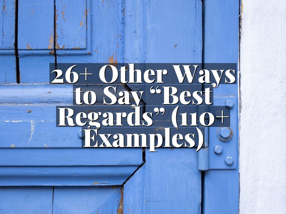 26+ Other Ways to Say “Best Regards” (110+ Examples)