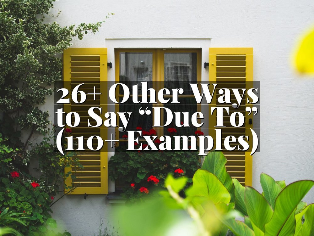 26+ Other Ways to Say “Due To” (110+ Examples)