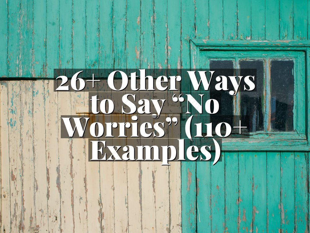 26+ Other Ways to Say “No Worries” (110+ Examples)