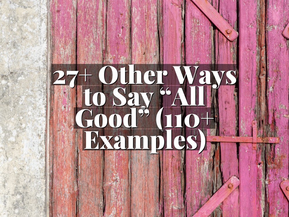 27+ Other Ways to Say “All Good” (110+ Examples)