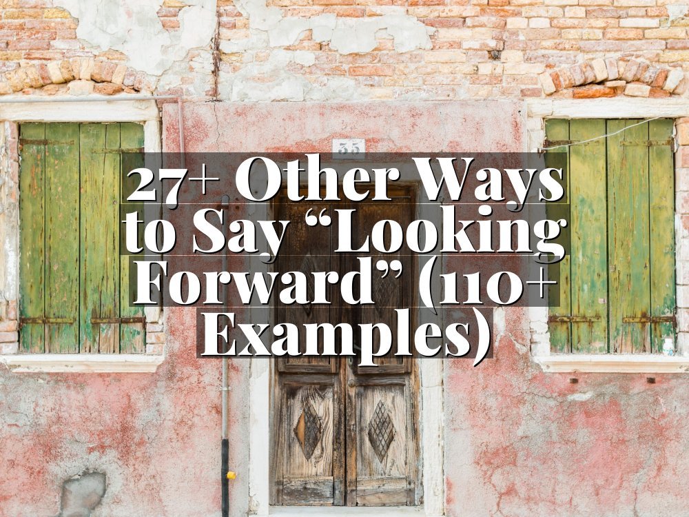 27+ Other Ways to Say “Looking Forward” (110+ Examples)
