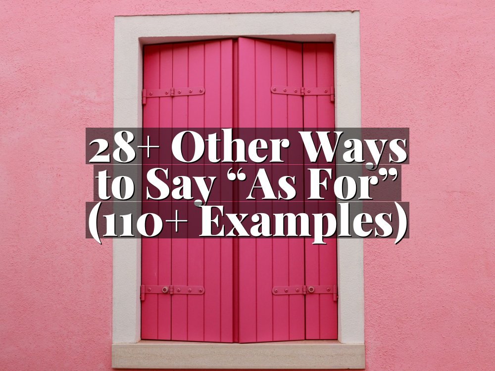 28+ Other Ways to Say “As For” (110+ Examples)