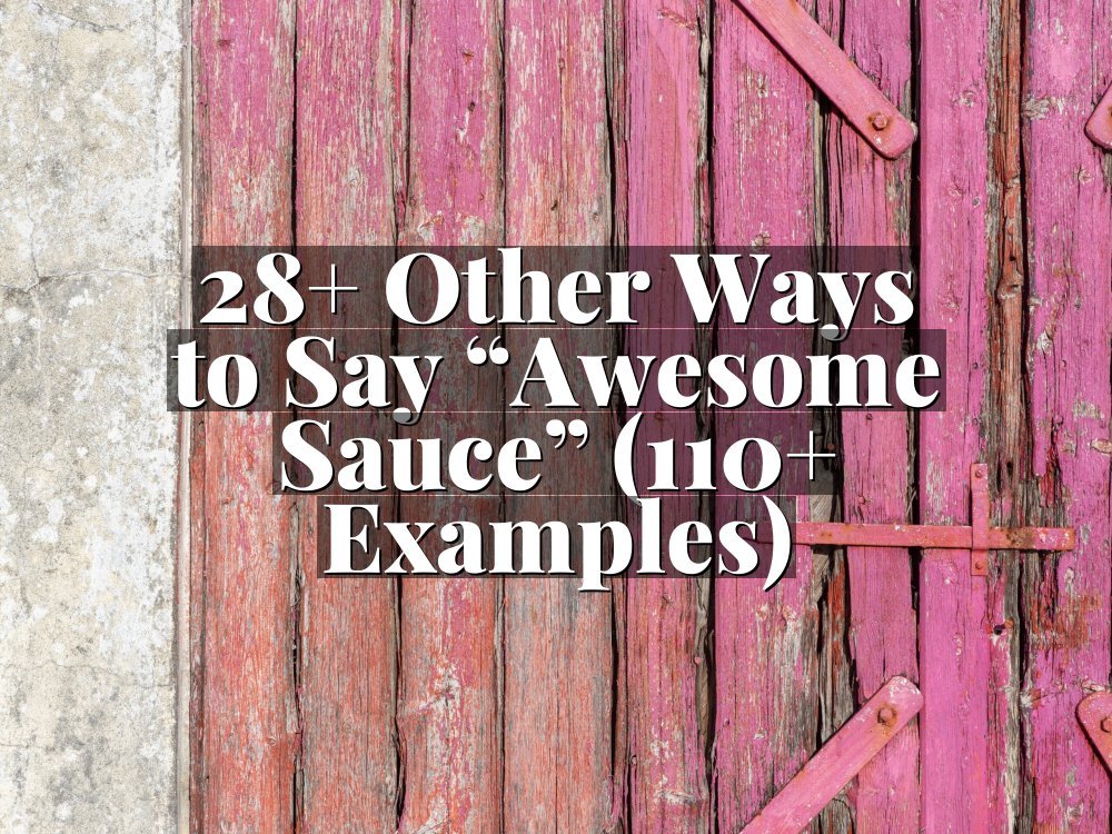 28+ Other Ways to Say “Awesome Sauce” (110+ Examples)