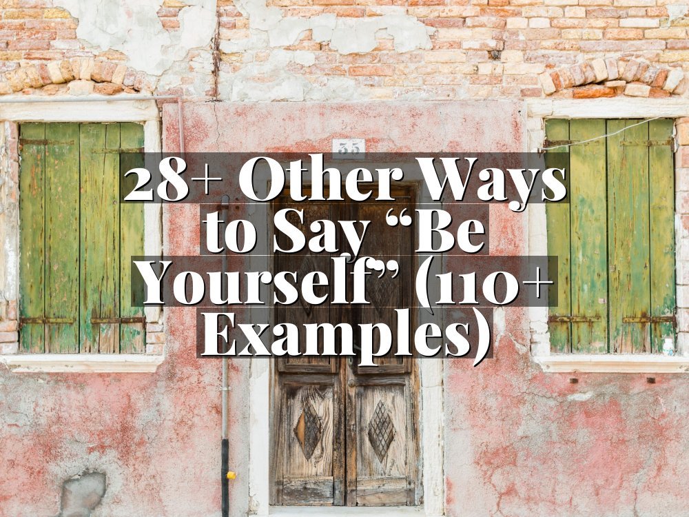 28+ Other Ways to Say “Be Yourself” (110+ Examples)