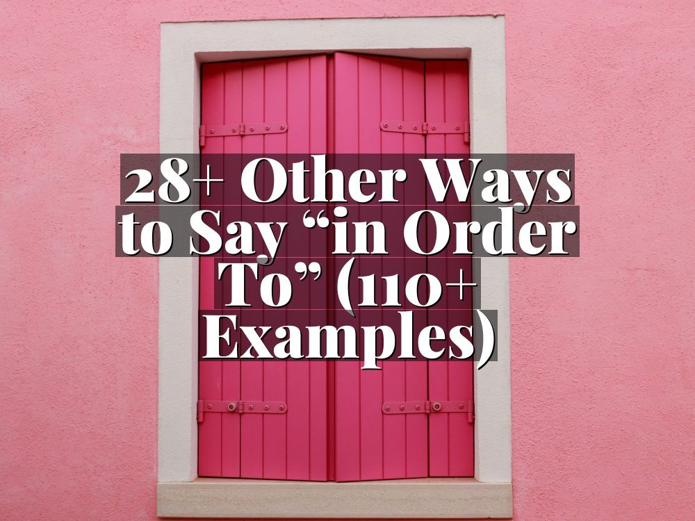 28+ Other Ways to Say “in Order To” (110+ Examples)