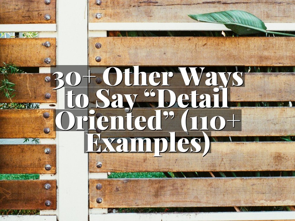 30+ Other Ways to Say “Detail Oriented” (110+ Examples)