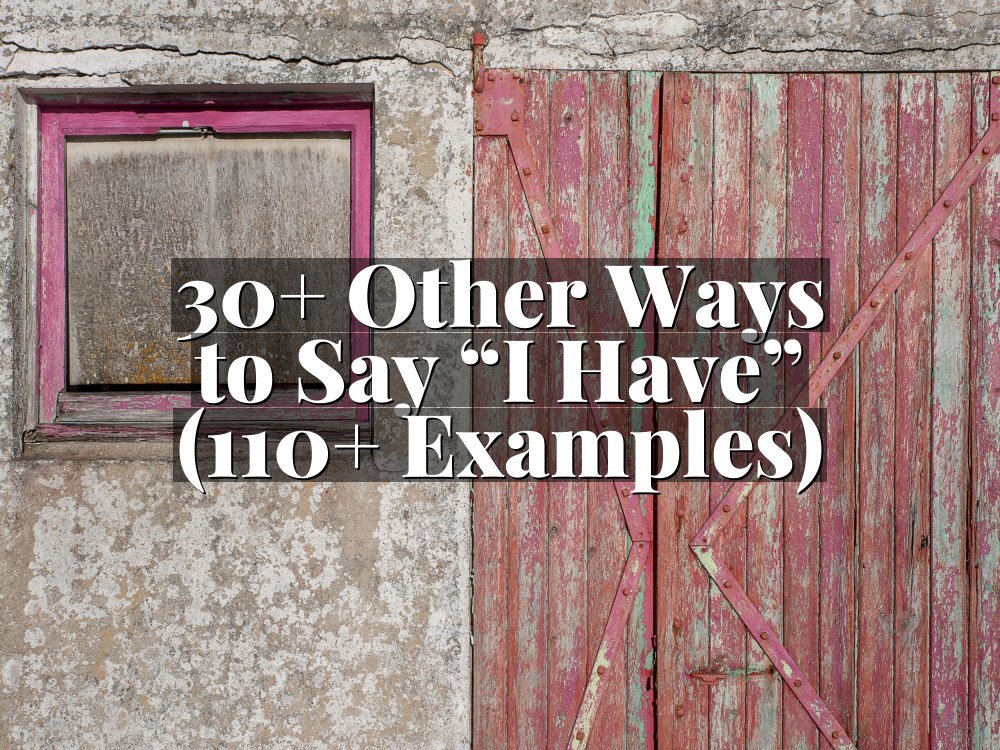 30+ Other Ways to Say “I Have” (110+ Examples)