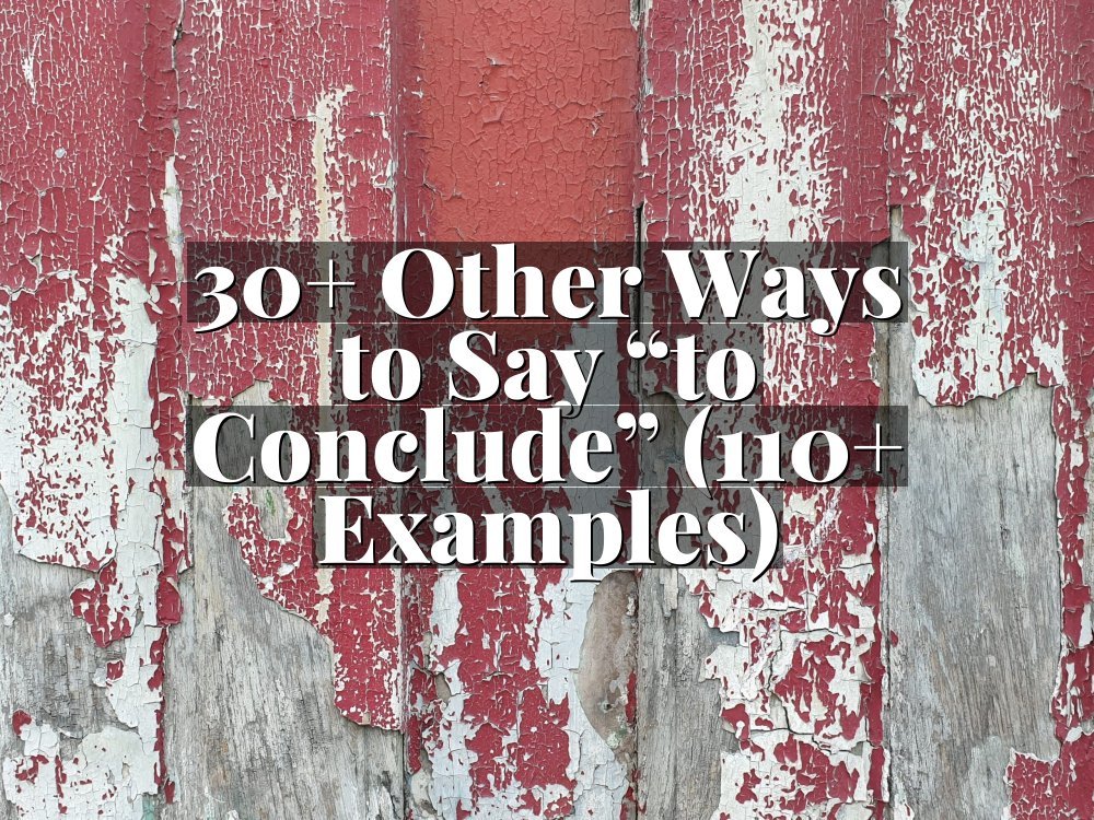 30+ Other Ways to Say “to Conclude” (110+ Examples)
