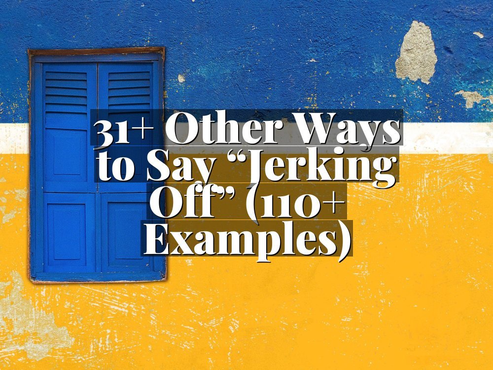 31+ Other Ways to Say “Jerking Off” (110+ Examples)