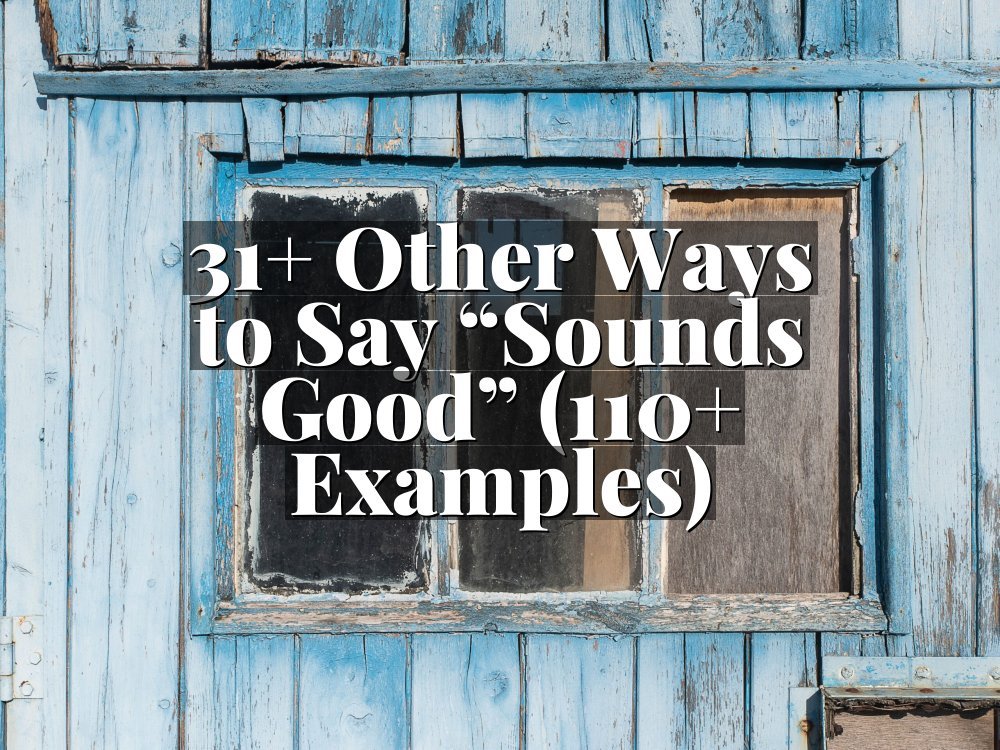 31+ Other Ways to Say “Sounds Good” (110+ Examples)