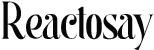 Reactosay