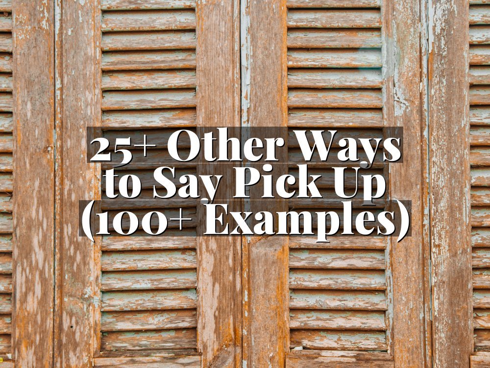 25+ Other Ways to Say Pick Up (100+ Examples)