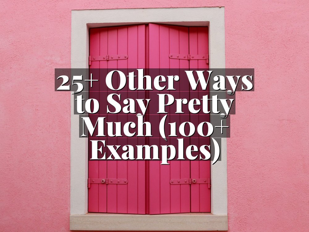25+ Other Ways to Say Pretty Much (100+ Examples)