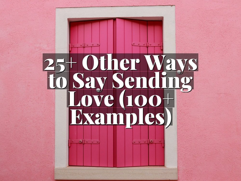 25+ Other Ways to Say Sending Love (100+ Examples)