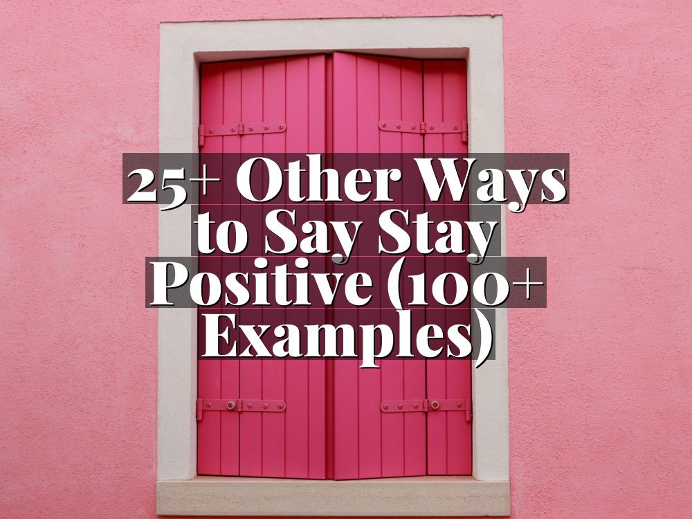 25+ Other Ways to Say Stay Positive (100+ Examples)