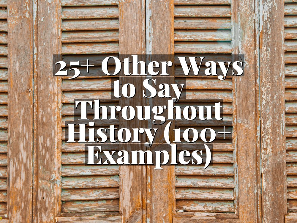 25+ Other Ways to Say Throughout History (100+ Examples)