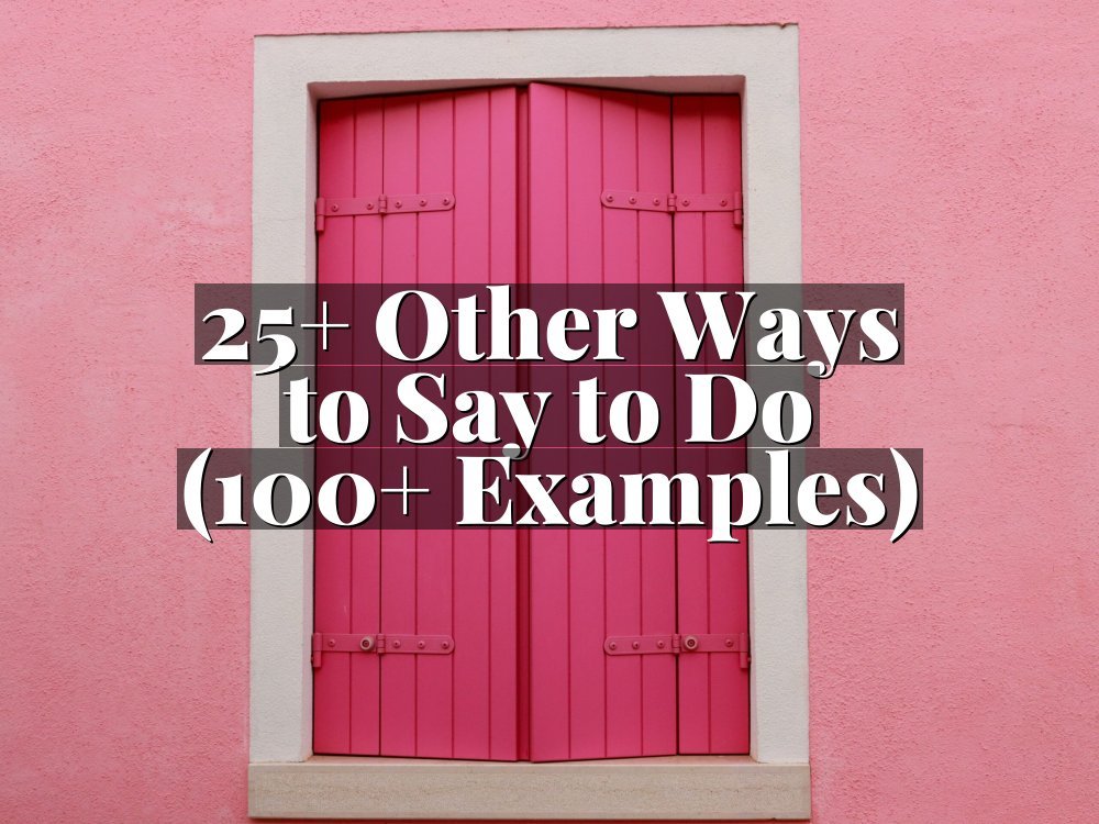 25+ Other Ways to Say to Do (100+ Examples)