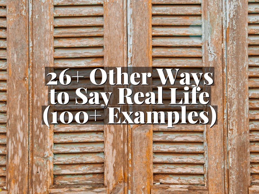26+ Other Ways to Say Real Life (100+ Examples)