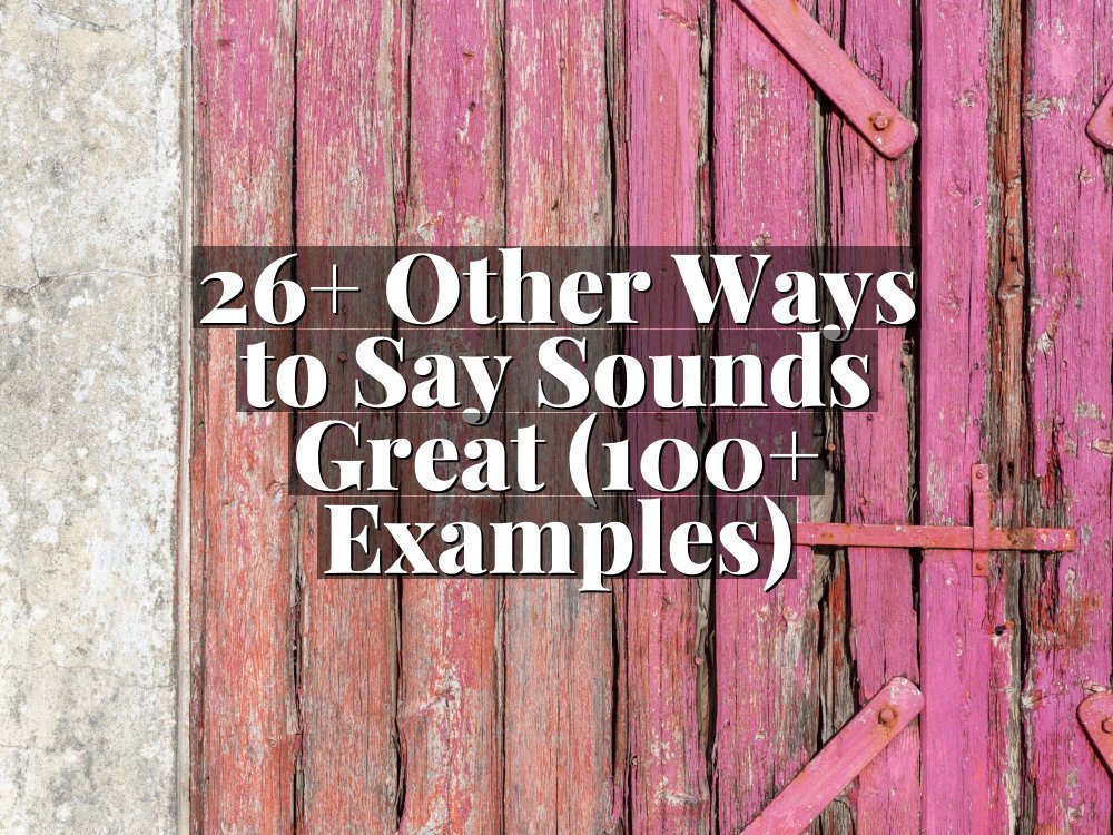 26+ Other Ways to Say Sounds Great (100+ Examples)