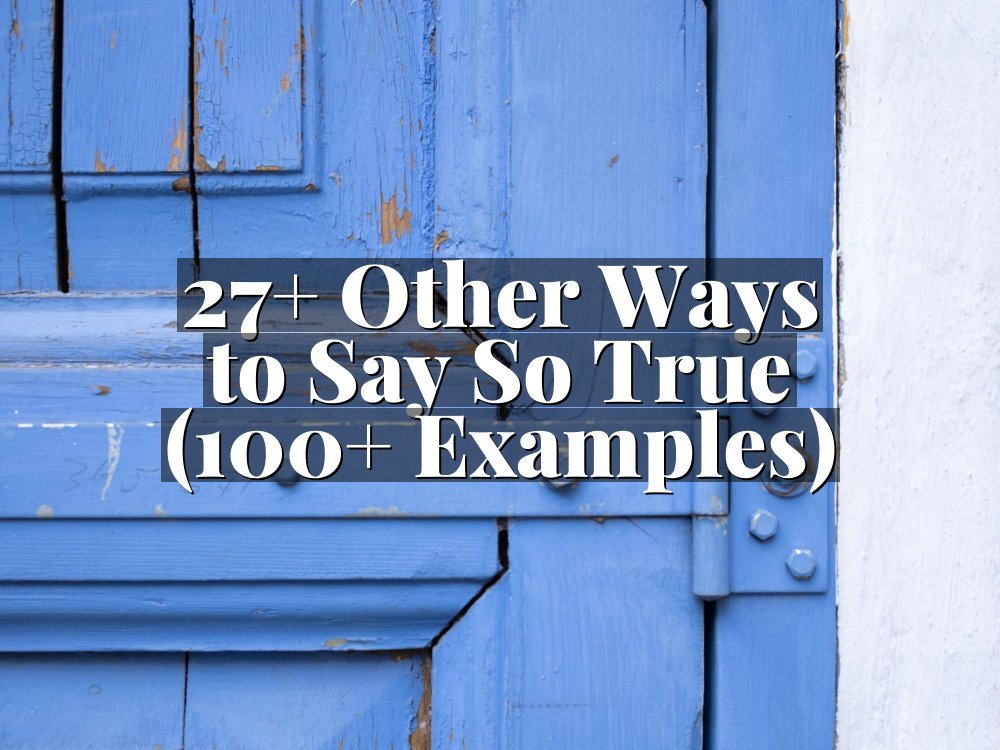 27+ Other Ways to Say So True (100+ Examples)
