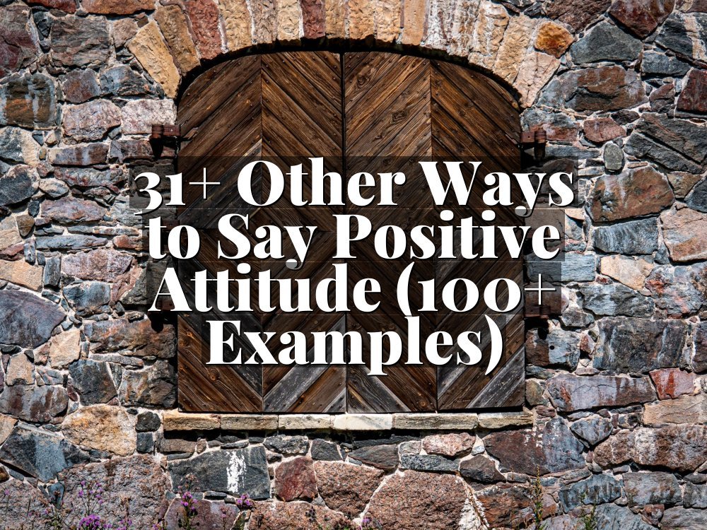 31+ Other Ways to Say Positive Attitude (100+ Examples)