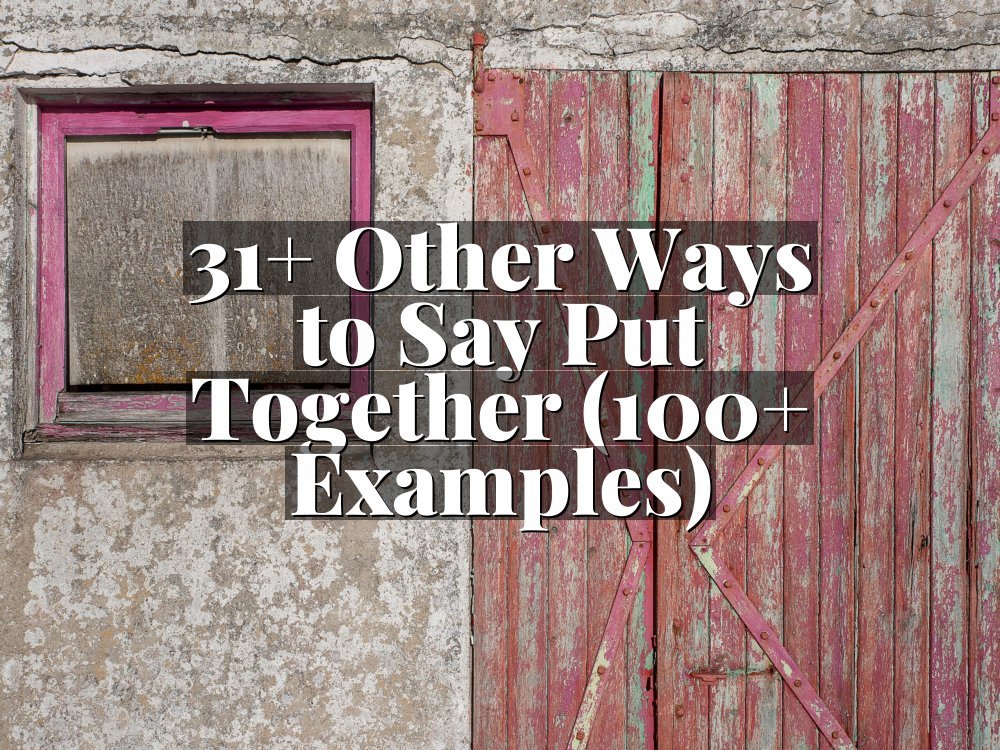 31+ Other Ways to Say Put Together (100+ Examples)