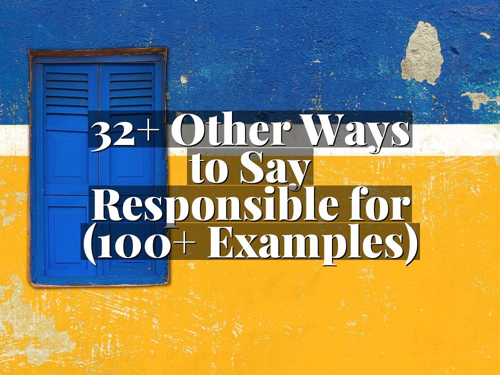 32+ Other Ways to Say Responsible for (100+ Examples)