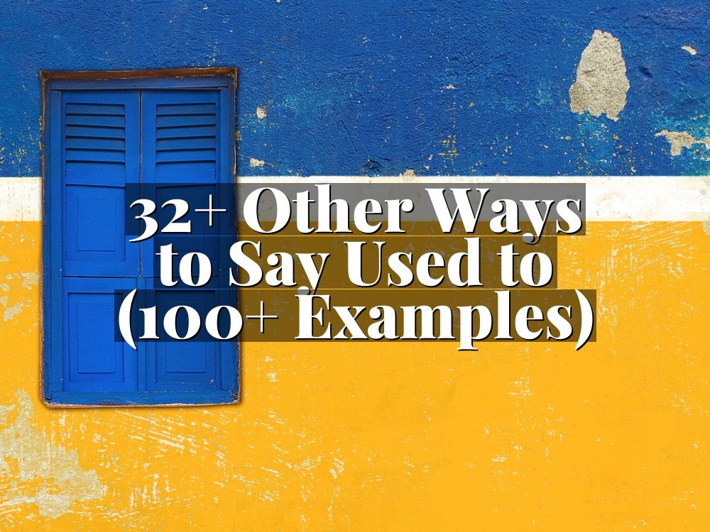 32+ Other Ways to Say Used to (100+ Examples)